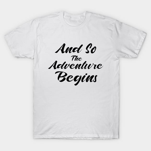 And So The Adventure Begins T-Shirt by potatonamotivation